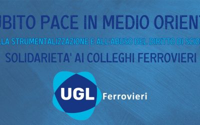 SUBITO PACE IN MEDIORIENTE! Ma un fermo NO alle strumentalizzazioni e all’abuso del diritto di sciopero! Solidarietà ai colleghi ferrovieri.